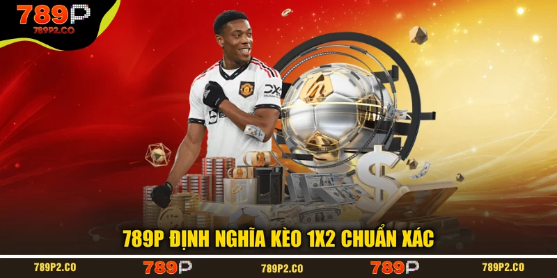 789P định nghĩa kèo 1x2 chuẩn xác