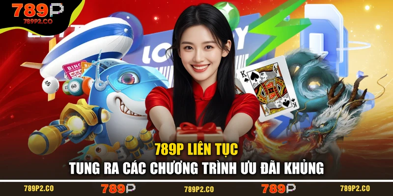 789P liên tục tung ra các chương trình ưu đãi khủng
