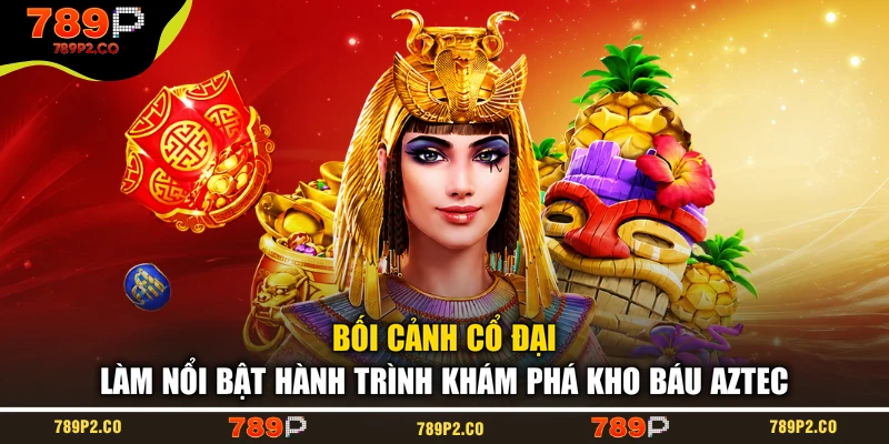 Bối cảnh cổ đại làm nổi bật hành trình khám phá kho báu Aztec