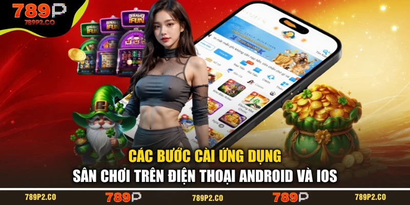 Các bước cài ứng dụng sân chơi trên điện thoại Android và iOS
