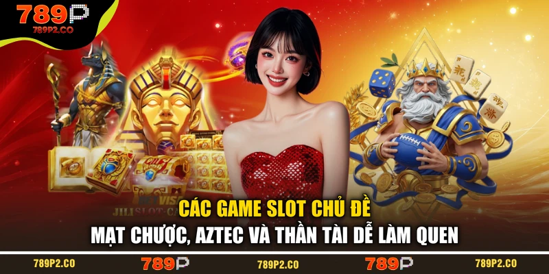 Các game slot chủ đề Mạt Chược, Aztec và Thần Tài dễ làm quen