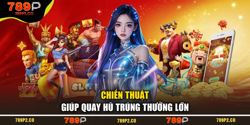 Chiến thuật giúp quay hũ trúng thưởng lớn