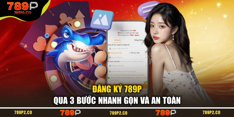 Đăng ký 789P qua 3 bước nhanh gọn và an toàn