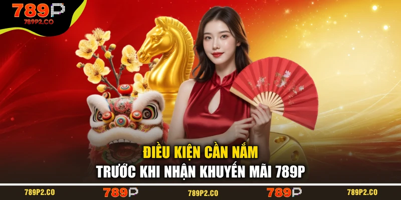 Điều kiện cần nắm trước khi nhận khuyến mãi 789P