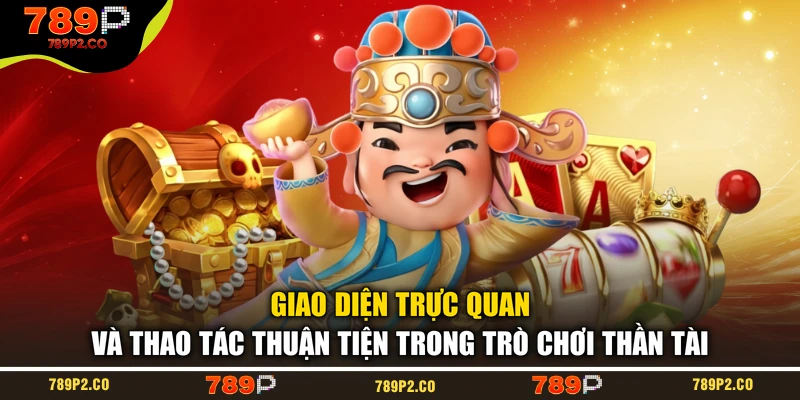 Giao diện trực quan và thao tác thuận tiện trong trò chơi Thần Tài