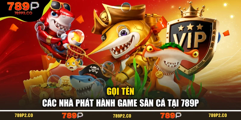 Gọi tên các nhà phát hành game săn cá tại 789P