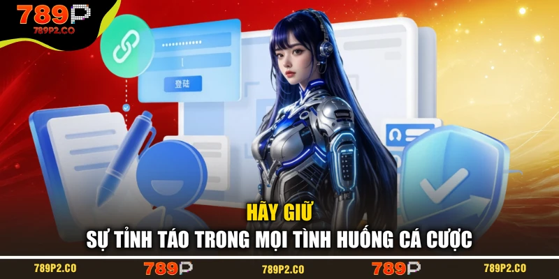 Hãy giữ sự tỉnh táo trong mọi tình huống cá cược