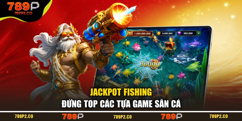 Jackpot Fishing đứng top các tựa game săn cá
