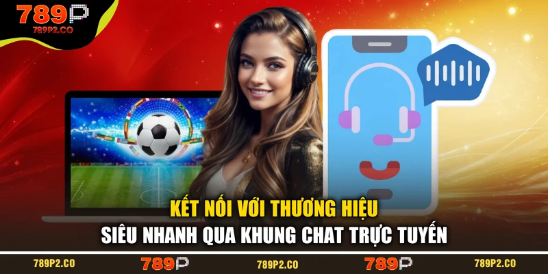 Kết nối với thương hiệu siêu nhanh qua khung chat trực tuyến