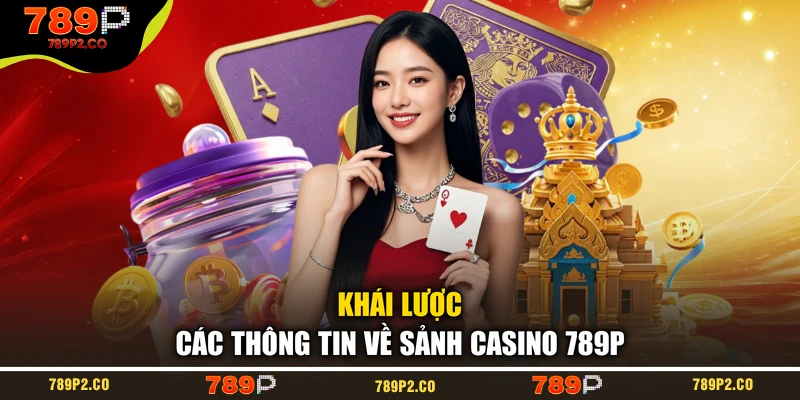Khái lược các thông tin về sảnh casino 789P