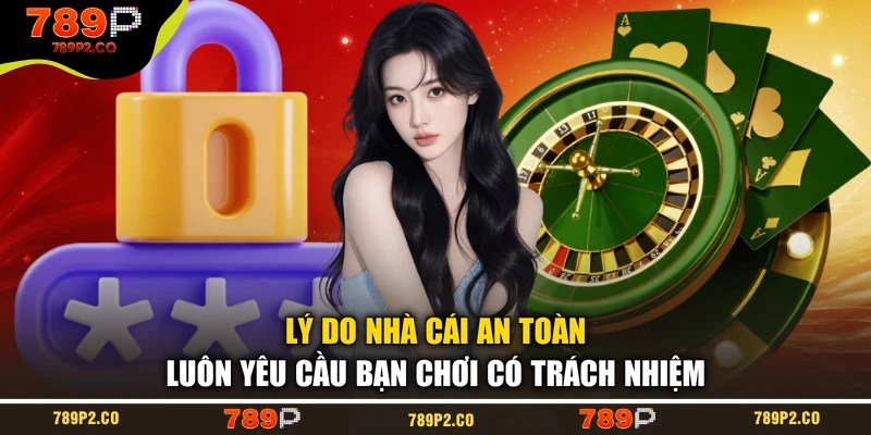 Lý do nhà cái an toàn luôn yêu cầu bạn chơi có trách nhiệm