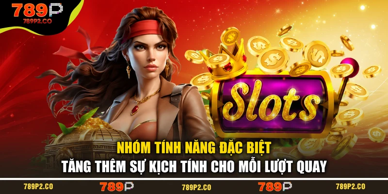Nhóm tính năng đặc biệt tăng thêm sự kịch tính cho mỗi lượt quay
