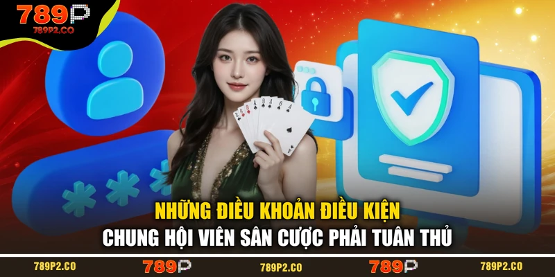 Những điều khoản điều kiện chung hội viên sân cược phải tuân thủ