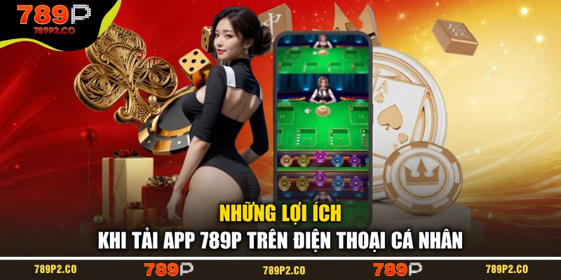 Những lợi ích khi tải app 789P trên điện thoại cá nhân