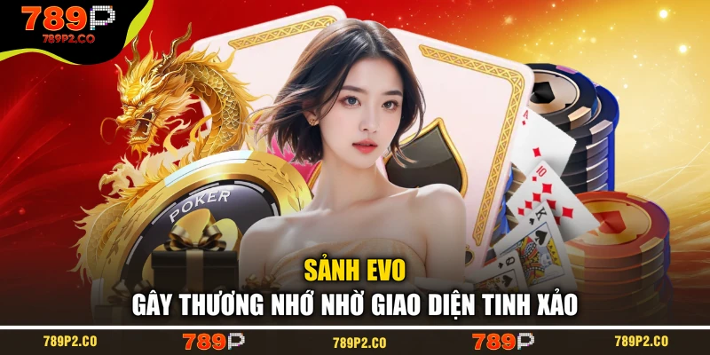 Sảnh EVO gây thương nhớ nhờ giao diện tinh xảo