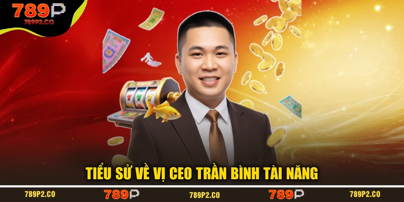Tiểu sử về vị CEO Trần Bình tài năng